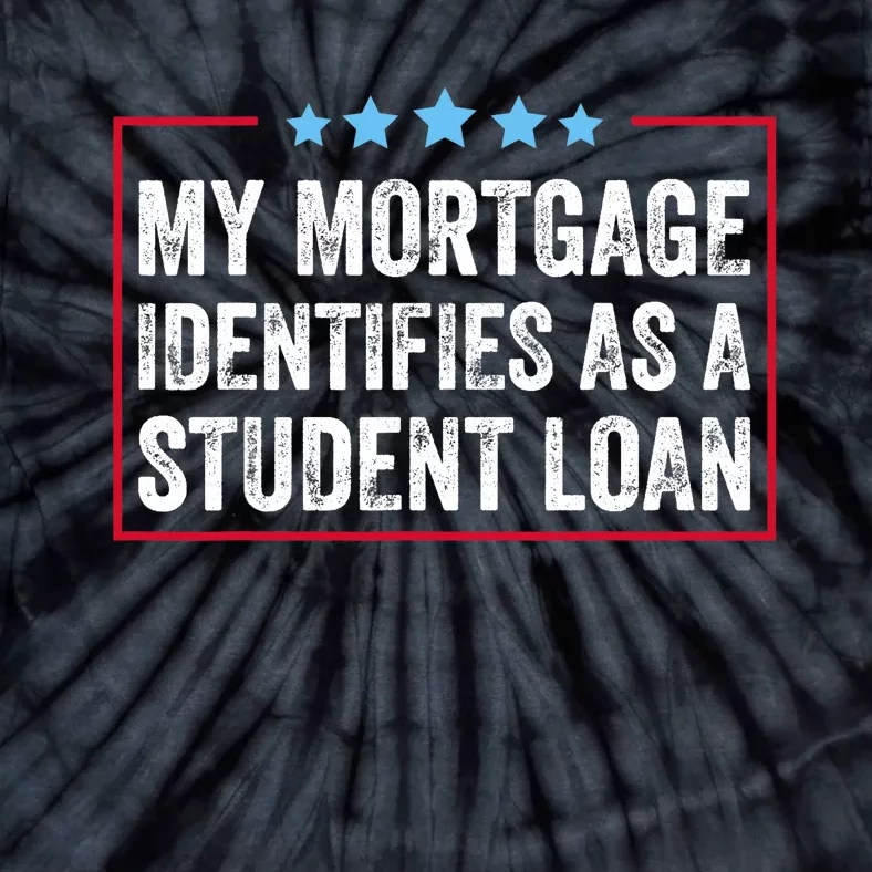 My Mortgage Identifies As A Student Loan Cancel Student Debt Tie-Dye T-Shirt