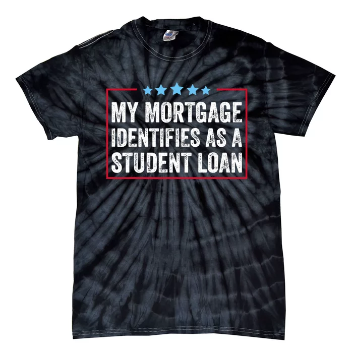 My Mortgage Identifies As A Student Loan Cancel Student Debt Tie-Dye T-Shirt