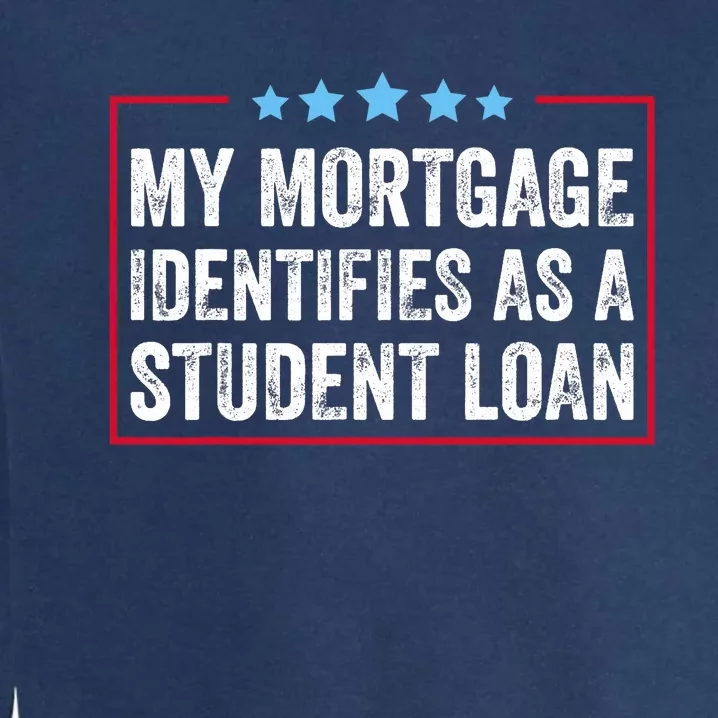 My Mortgage Identifies As A Student Loan Cancel Student Debt Garment-Dyed Sweatshirt