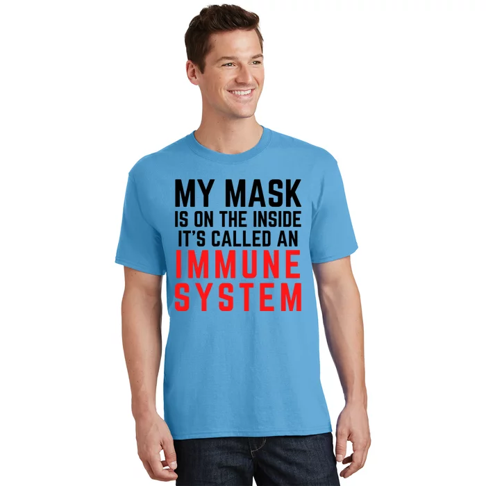 My Mask Is On The Inside Its Called An Immune System Funny Great Gift T-Shirt