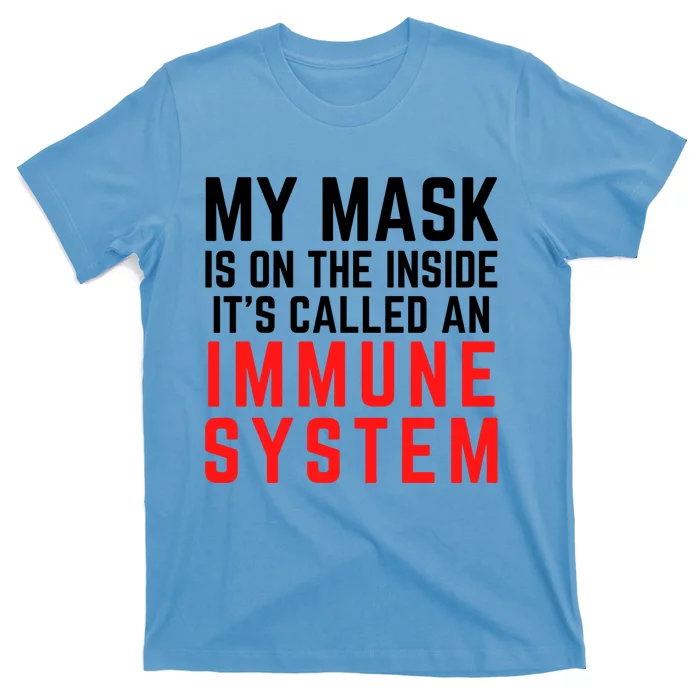 My Mask Is On The Inside Its Called An Immune System Funny Great Gift T-Shirt