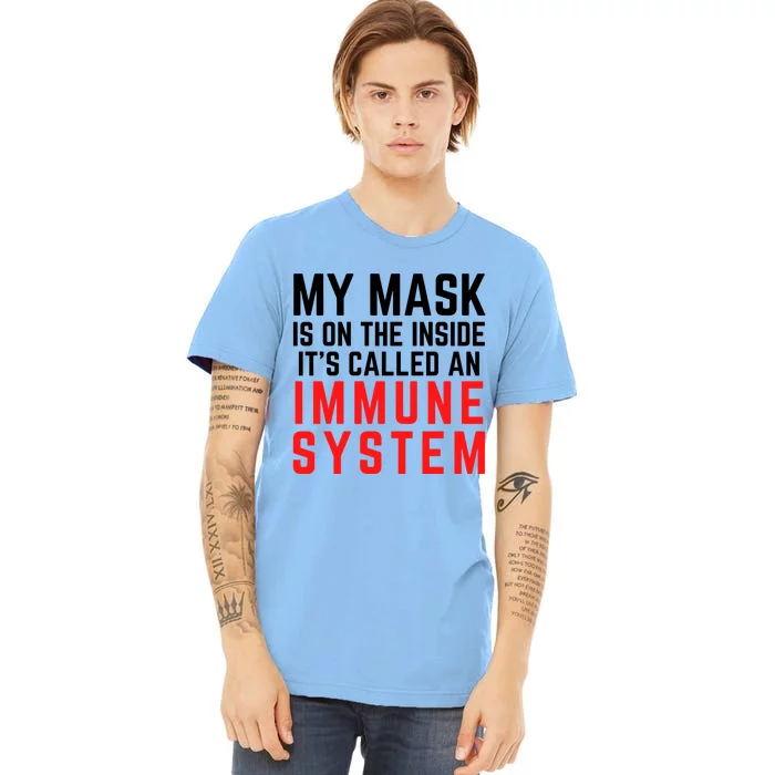 My Mask Is On The Inside Its Called An Immune System Funny Great Gift Premium T-Shirt