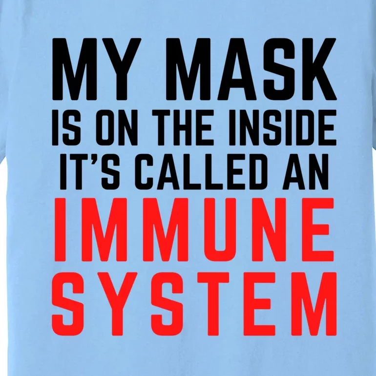 My Mask Is On The Inside Its Called An Immune System Funny Great Gift Premium T-Shirt