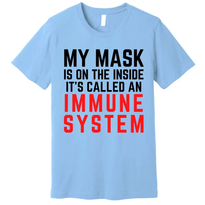 My Mask Is On The Inside Its Called An Immune System Funny Great Gift Premium T-Shirt