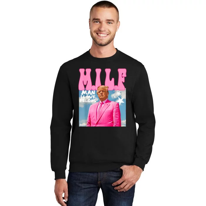 Milf Man I Love Felons Funny Trump Pink 2024 For President Tall Sweatshirt