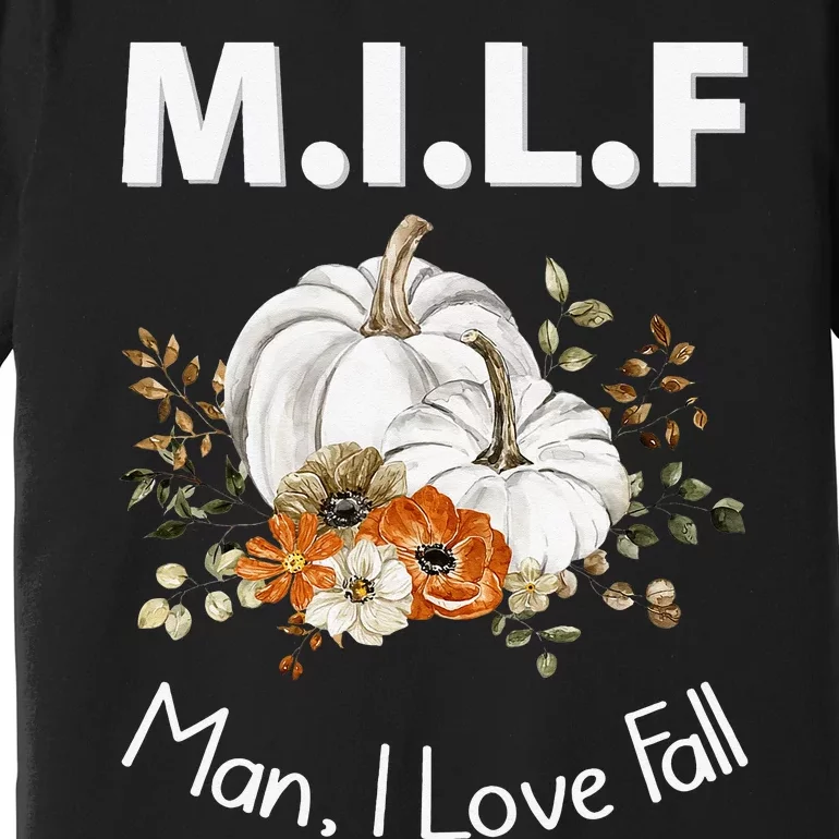 MILF Man I Love Fall Funny Seasonal Pumpkin Autumn Premium T-Shirt