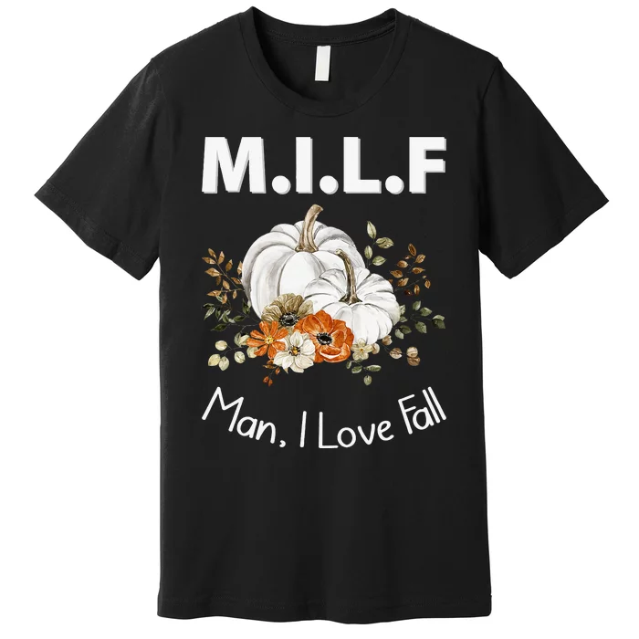 MILF Man I Love Fall Funny Seasonal Pumpkin Autumn Premium T-Shirt