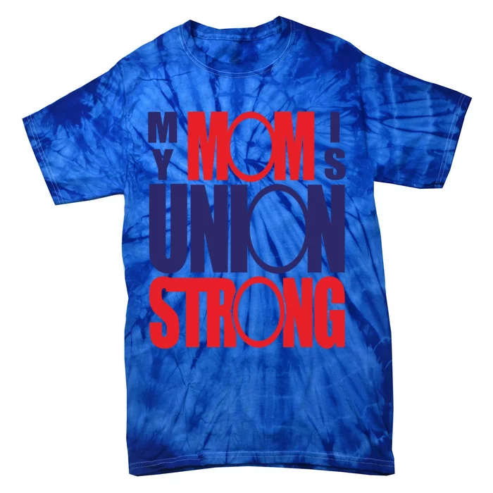 My Mom Is Union Strong Gift Tie-Dye T-Shirt