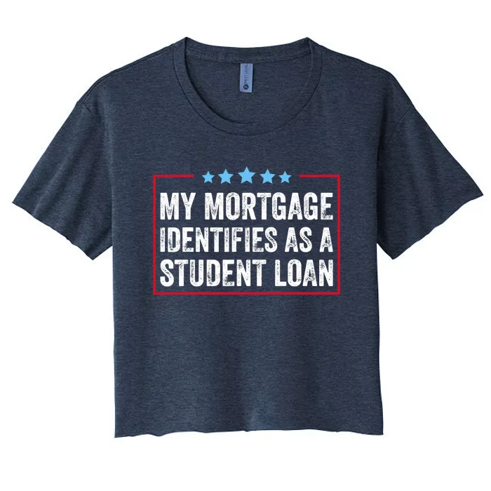 My Mortgage Identifies As A Student Loan Cancel Student Debt Women's Crop Top Tee