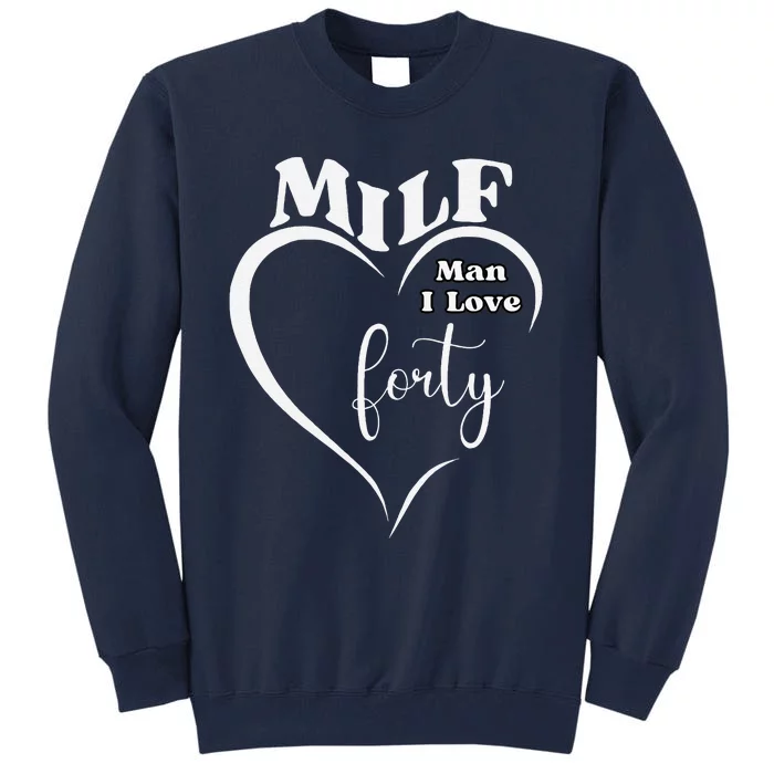 Milf Man I Love Forty Funny Over The Hill Milestone Birthday Tall Sweatshirt