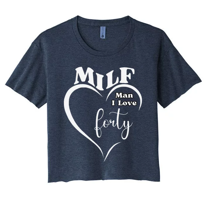 Milf Man I Love Forty Funny Over The Hill Milestone Birthday Women's Crop Top Tee