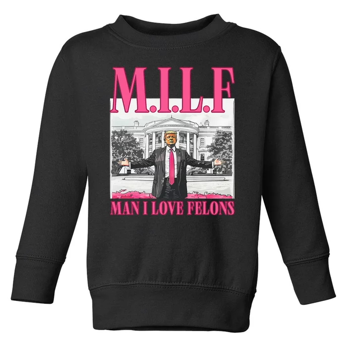 Milf Man I Love Felons Donald Trump Funny 2024 Election Toddler Sweatshirt