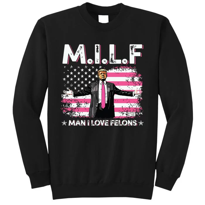 Milf Man I Love Felons American Flag Trump 2024 Tall Sweatshirt