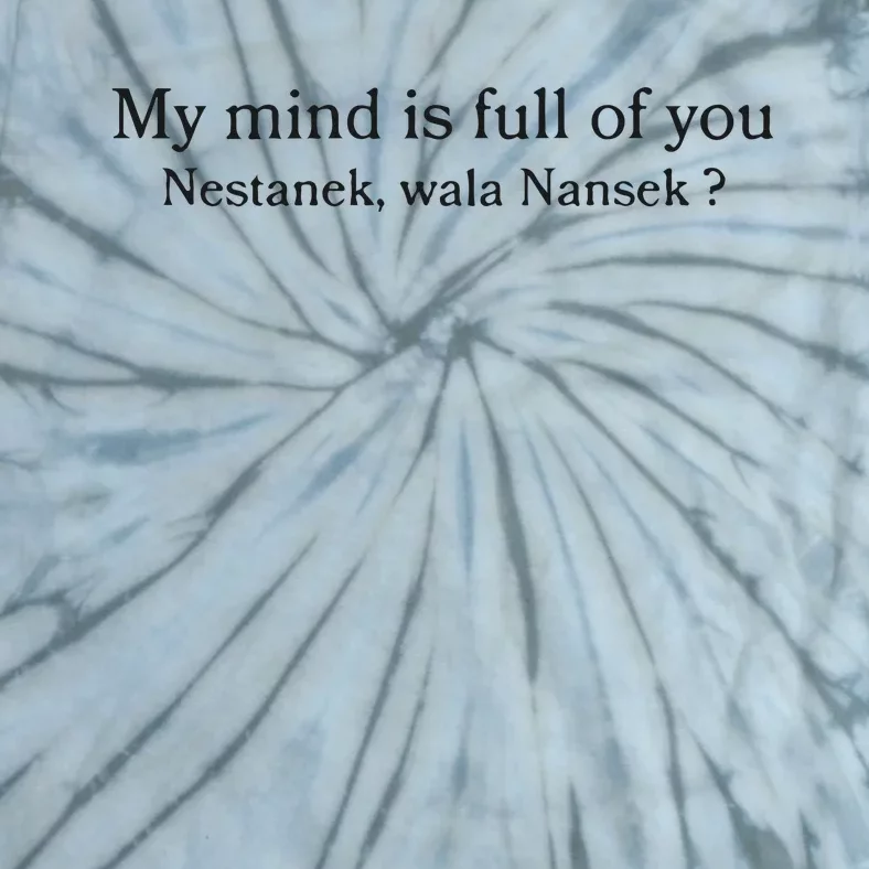 My Mind Is Full Of You Nestanek Wala Nansek Tie-Dye T-Shirt