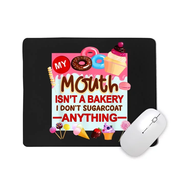 My Mouth Isn't A Bakery I Don't Sugarcoat Anything Mousepad