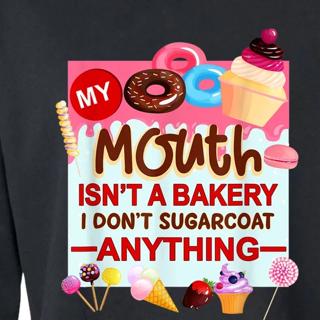 My Mouth Isn't A Bakery I Don't Sugarcoat Anything Cropped Pullover Crew