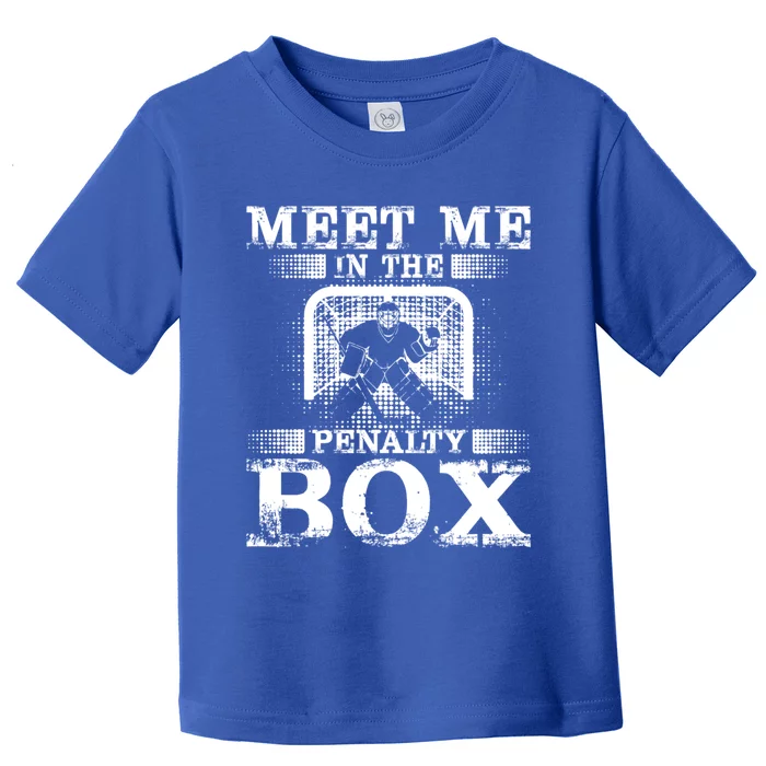 Meet Me In The Penalty Box Funny Ice Hockey Goalie Gift Toddler T-Shirt