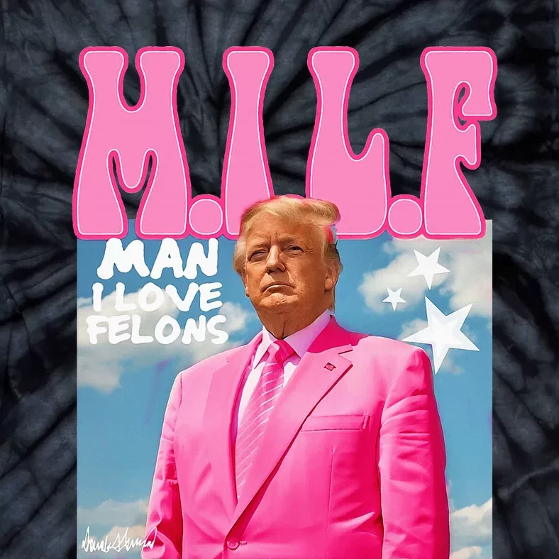 Milf Man I Love Felons Funny Trump 2024 For President Tie-Dye T-Shirt