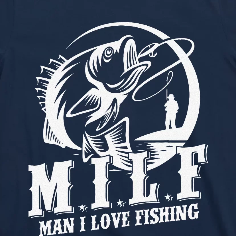 Milf Man I Love Fishing Funny Fishing Gift T-Shirt