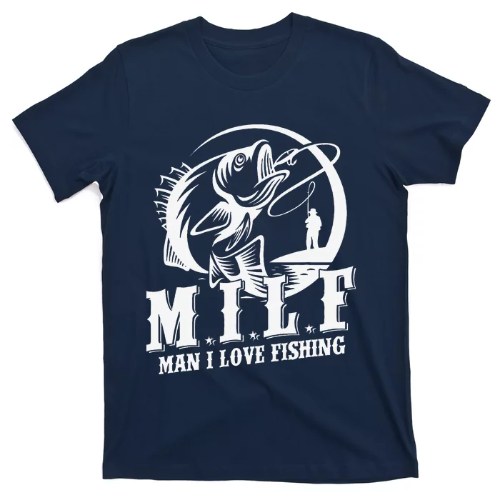 Milf Man I Love Fishing Funny Fishing Gift T-Shirt