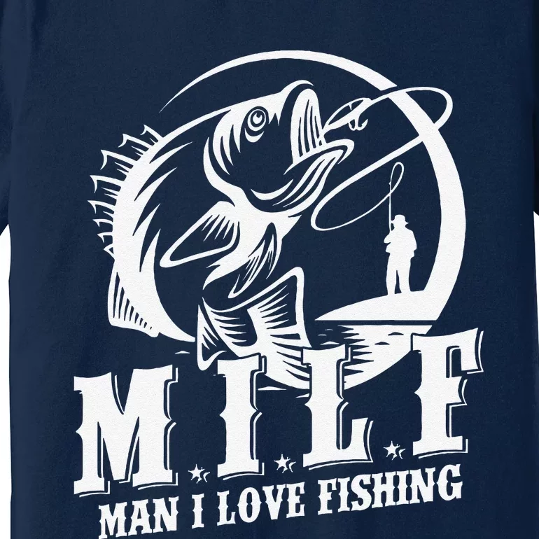 Milf Man I Love Fishing Funny Fishing Gift Premium T-Shirt