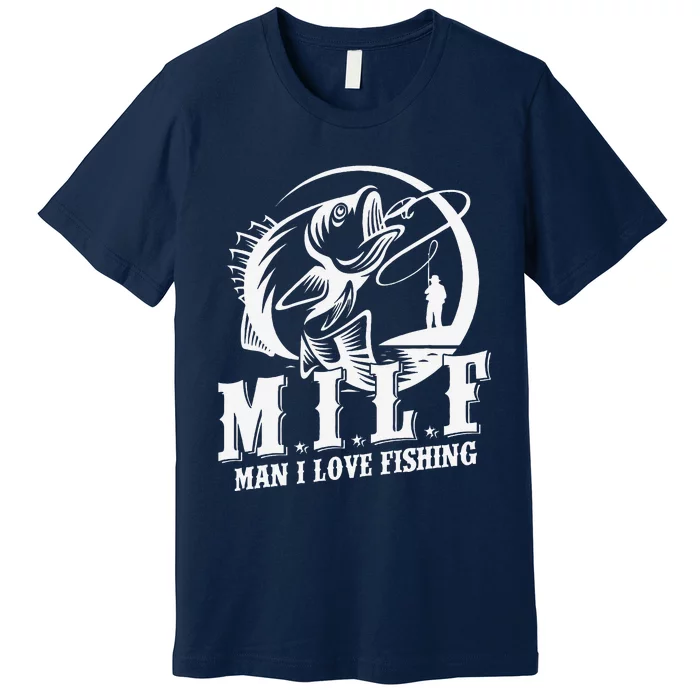 Milf Man I Love Fishing Funny Fishing Gift Premium T-Shirt