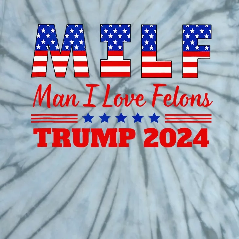 Milf Man I Love Felons Trump Girl For Trump 2024 Usa Tie-Dye T-Shirt