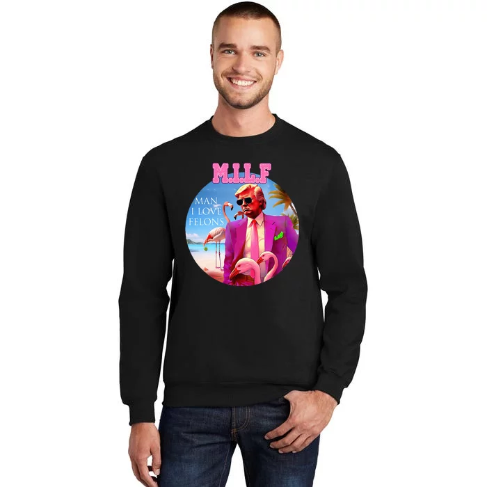 Milf Man I Love Felons Funny Trump Flamingo Pink 2024 Tall Sweatshirt