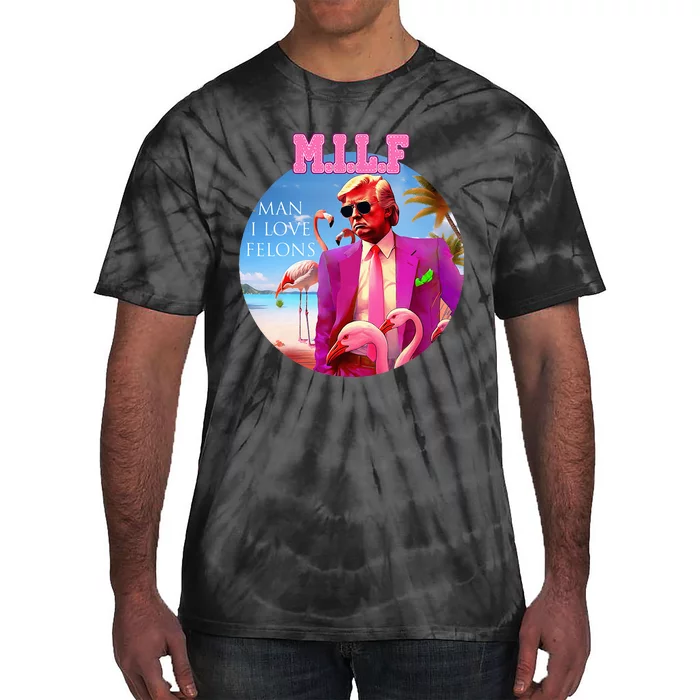 Milf Man I Love Felons Funny Trump Flamingo Pink 2024 Tie-Dye T-Shirt