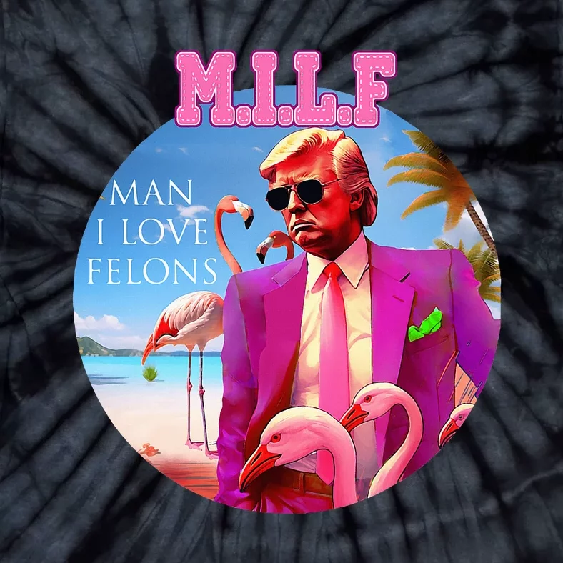 Milf Man I Love Felons Funny Trump Flamingo Pink 2024 Tie-Dye T-Shirt