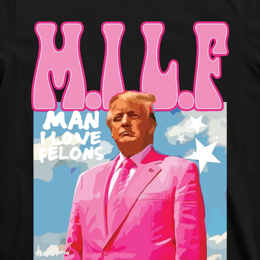 Milf Man I Love Felons Funny Trump Pink 2024 For President T-Shirt