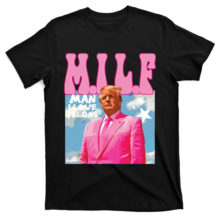 Milf Man I Love Felons Funny Trump Pink 2024 For President T-Shirt