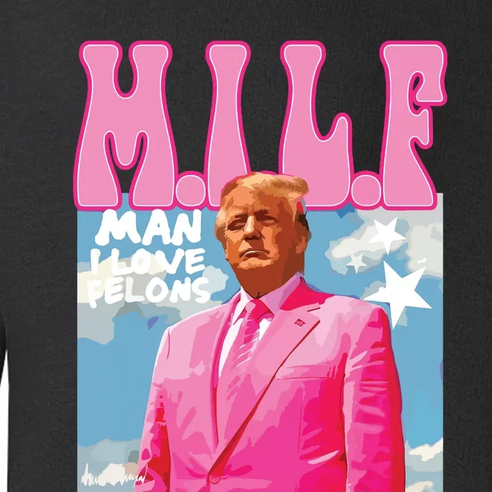 Milf Man I Love Felons Funny Trump Pink 2024 For President Toddler Sweatshirt