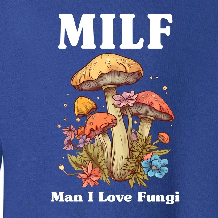 Milf Man I Love Fungi Funny Toddler Sweatshirt