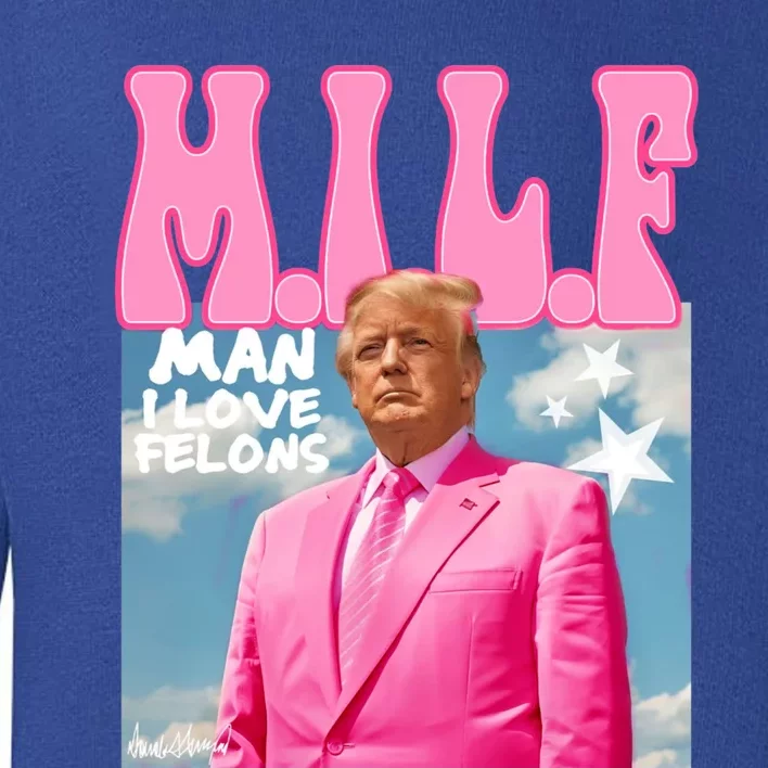 Milf Man I Love Felons Funny Trump Pink 2024 For President Toddler Sweatshirt