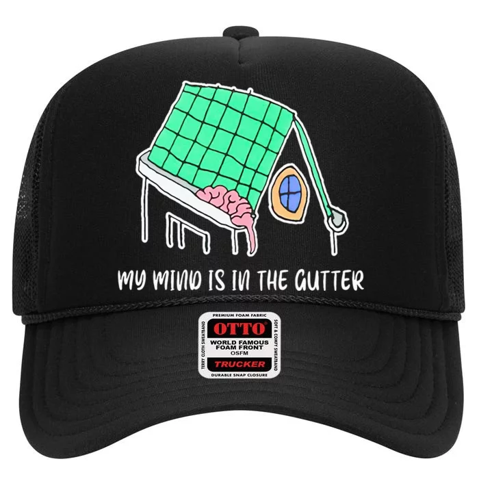 My Mind Is In The Gutter Funny My Mind Is In The Gutter High Crown Mesh Trucker Hat