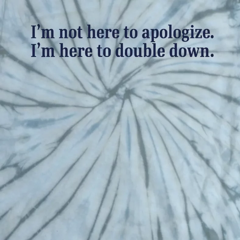 Mads Mitch IM Not Here Apologize IM Here To Double Down Tie-Dye T-Shirt