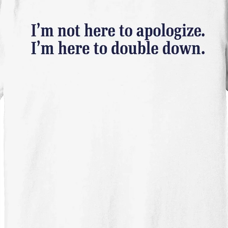 Mads Mitch IM Not Here Apologize IM Here To Double Down Premium T-Shirt