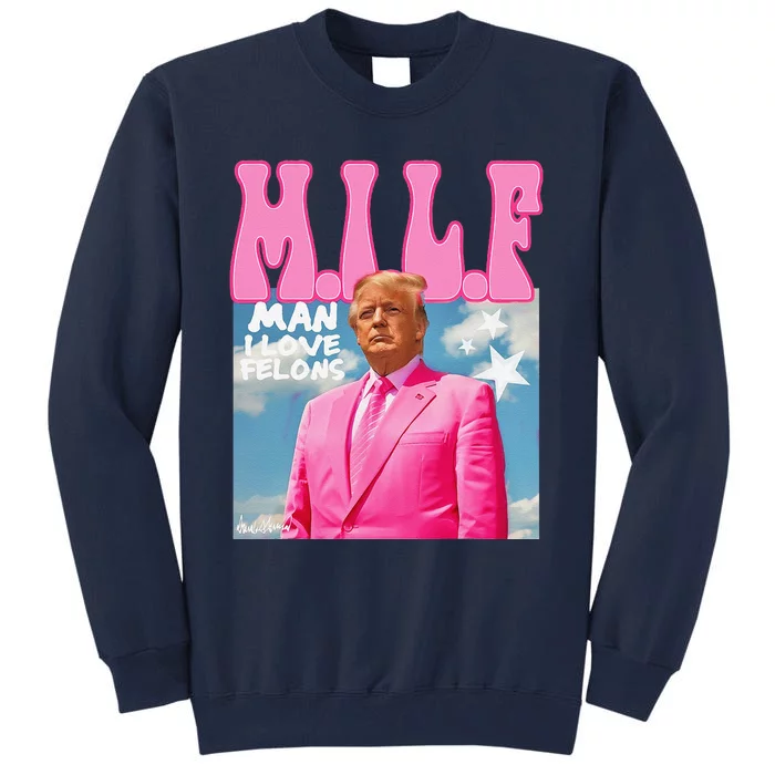 Milf Man I Love Felons Funny Trump Pink 2024 For President Tall Sweatshirt