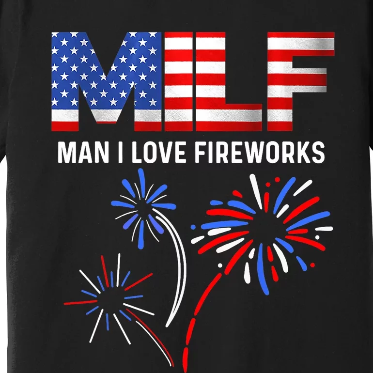 MILF Man I Love Fireworks Funny American Patriotic July 4th Premium T-Shirt