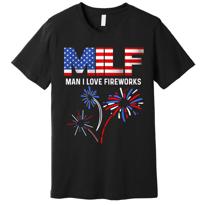 MILF Man I Love Fireworks Funny American Patriotic July 4th Premium T-Shirt