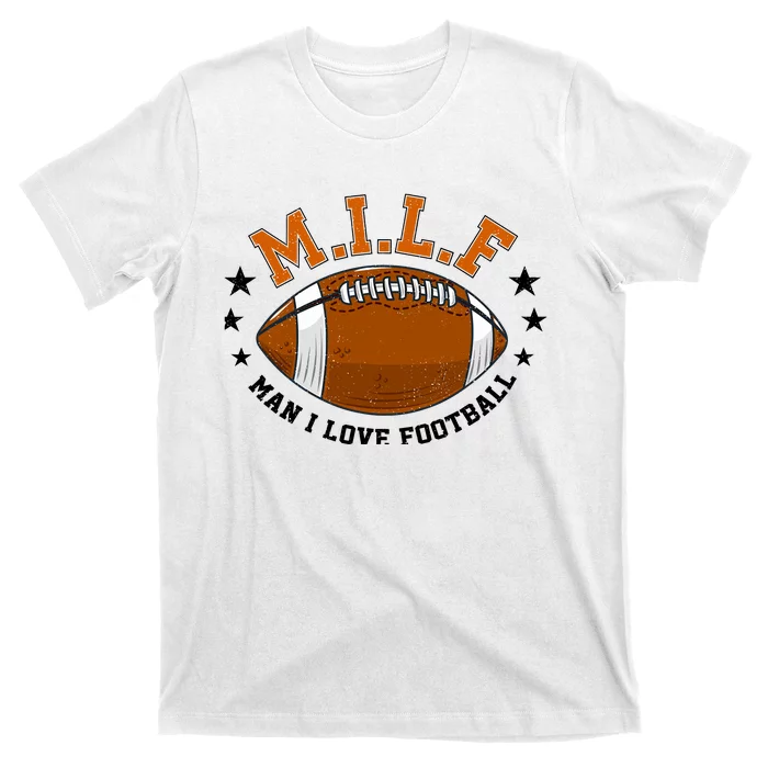 Milf Man I Love Football Funny Adult Humor And Wo T-Shirt