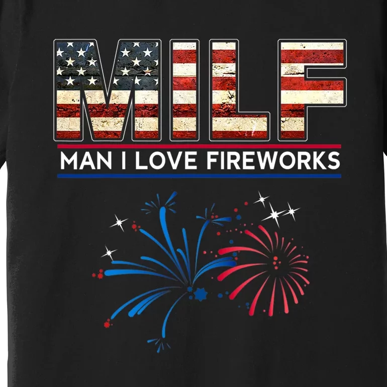 Milf Man I Love Fireworks Funny American Patriotic July 4th Premium T-Shirt