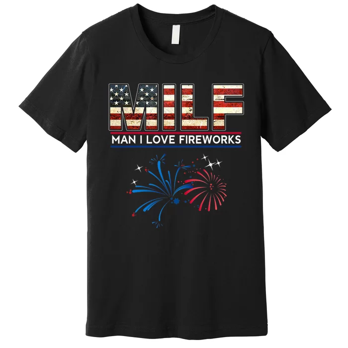 Milf Man I Love Fireworks Funny American Patriotic July 4th Premium T-Shirt