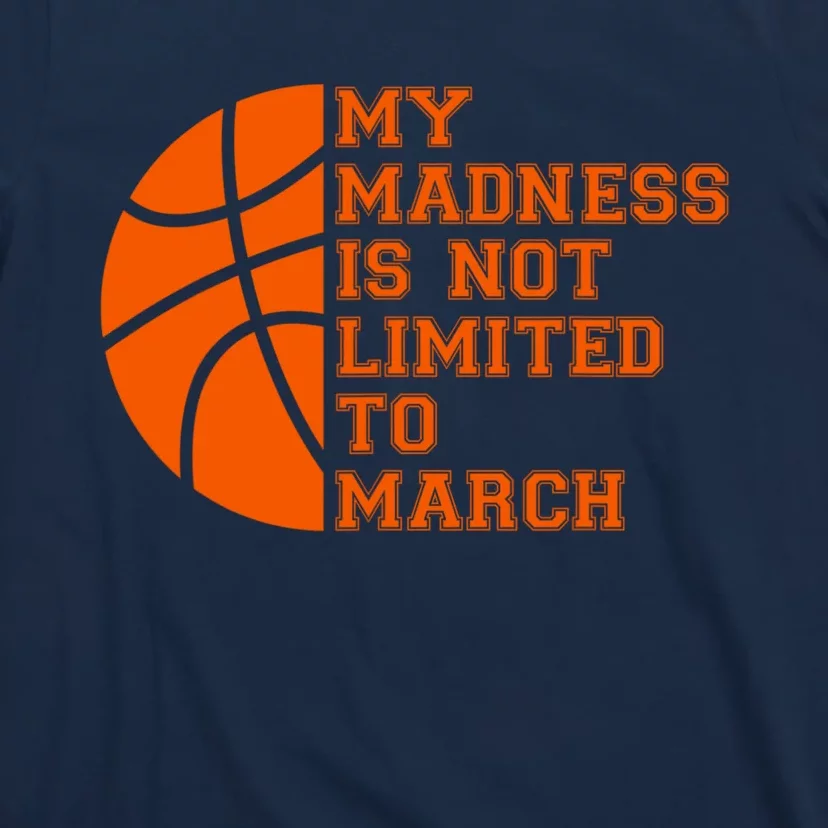 My Madness Is Not Limited To March Basketball T-Shirt