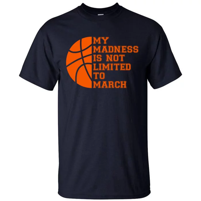 My Madness Is Not Limited To March Basketball Tall T-Shirt