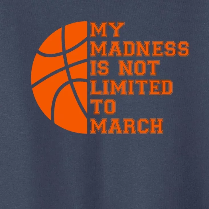 My Madness Is Not Limited To March Basketball Toddler T-Shirt