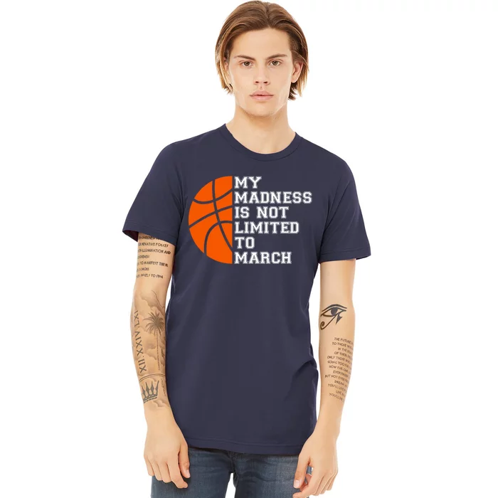 My Madness Is Not Limited To March Basketball Premium T-Shirt