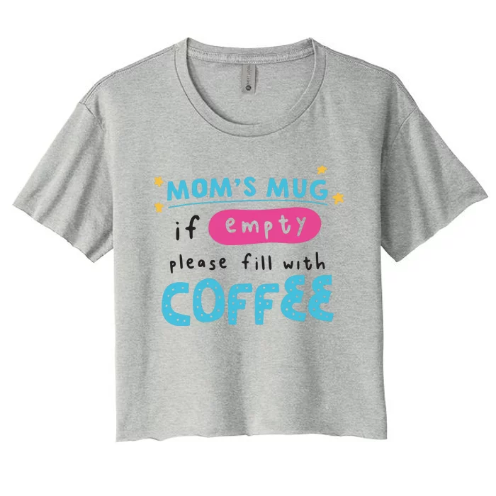 Mom's Mug Is Empty Please Fill With Coffee Women's Crop Top Tee