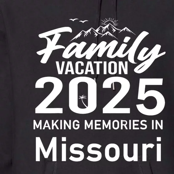 Making Memories In Missouri 2025 Family Vacation Holiday Premium Hoodie